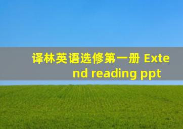 译林英语选修第一册 Extend reading ppt